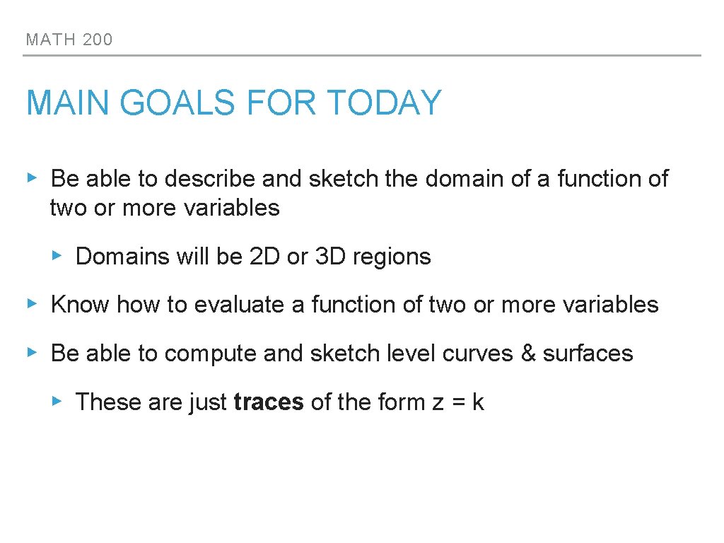 MATH 200 MAIN GOALS FOR TODAY ▸ Be able to describe and sketch the