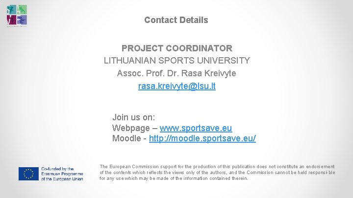 Contact Details PROJECT COORDINATOR LITHUANIAN SPORTS UNIVERSITY Assoc. Prof. Dr. Rasa Kreivyte rasa. kreivyte@lsu.