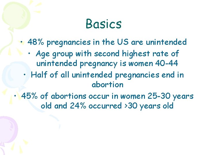 Basics • 48% pregnancies in the US are unintended • Age group with second