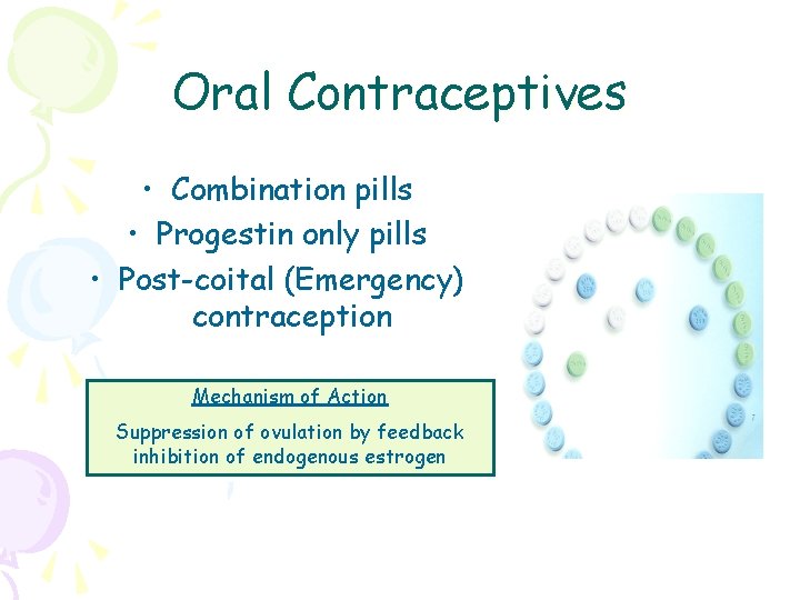 Oral Contraceptives • Combination pills • Progestin only pills • Post-coital (Emergency) contraception Mechanism