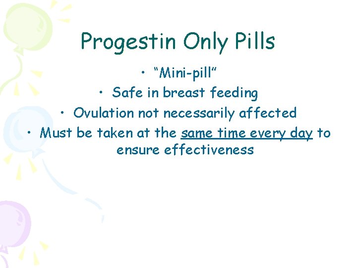 Progestin Only Pills • “Mini-pill” • Safe in breast feeding • Ovulation not necessarily