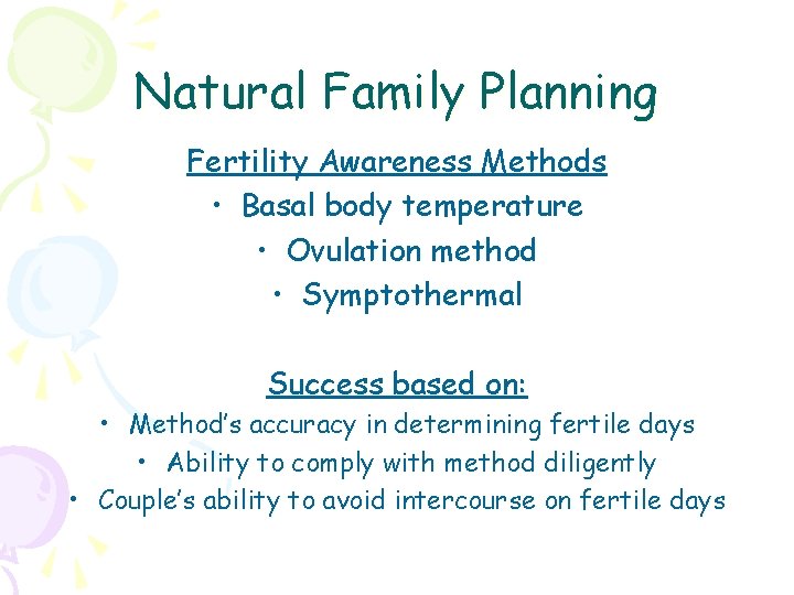 Natural Family Planning Fertility Awareness Methods • Basal body temperature • Ovulation method •