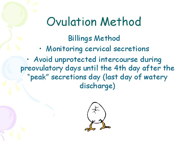 Ovulation Method Billings Method • Monitoring cervical secretions • Avoid unprotected intercourse during preovulatory