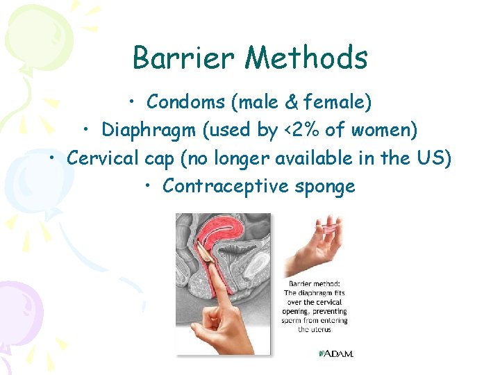 Barrier Methods • Condoms (male & female) • Diaphragm (used by <2% of women)