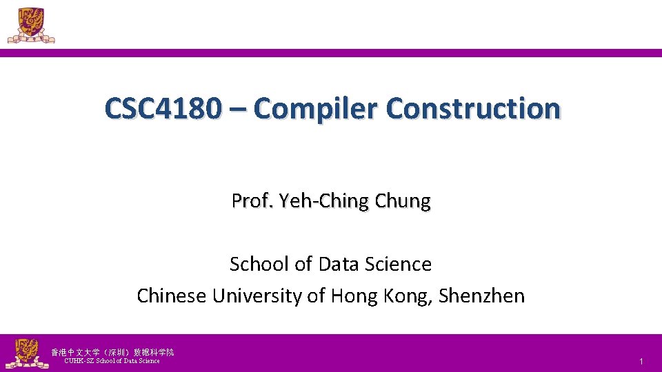 CSC 4180 – Compiler Construction Prof. Yeh-Ching Chung School of Data Science Chinese University