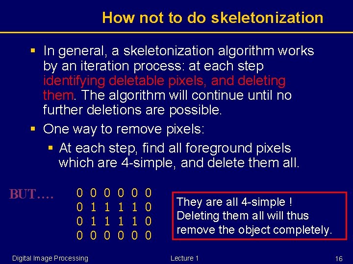 How not to do skeletonization § In general, a skeletonization algorithm works by an