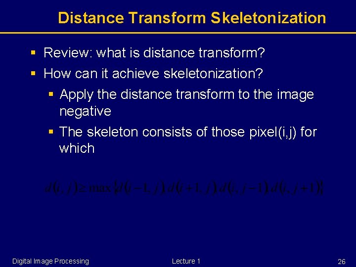 Distance Transform Skeletonization § Review: what is distance transform? § How can it achieve