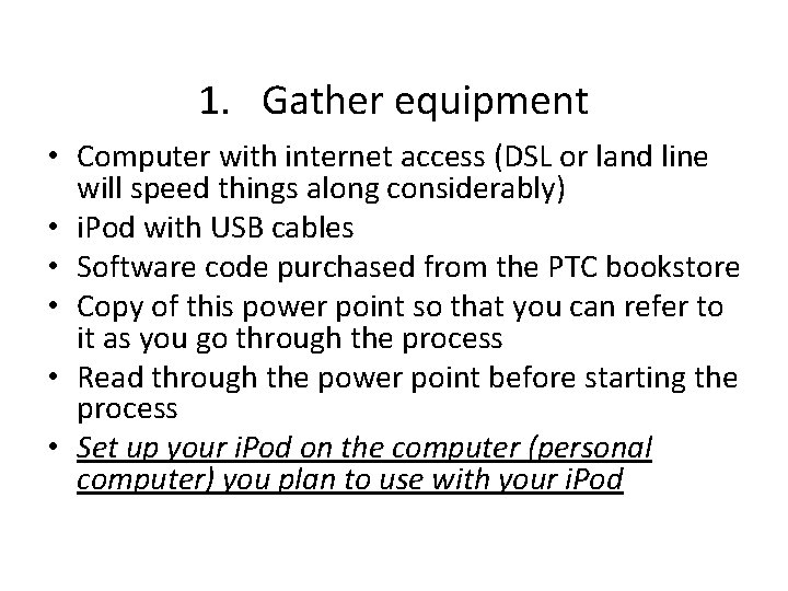 1. Gather equipment • Computer with internet access (DSL or land line will speed