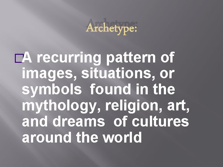 Archetype: �A recurring pattern of images, situations, or symbols found in the mythology, religion,