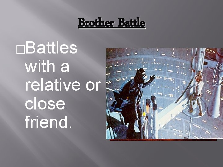 �Battles Brother Battle with a relative or close friend. 