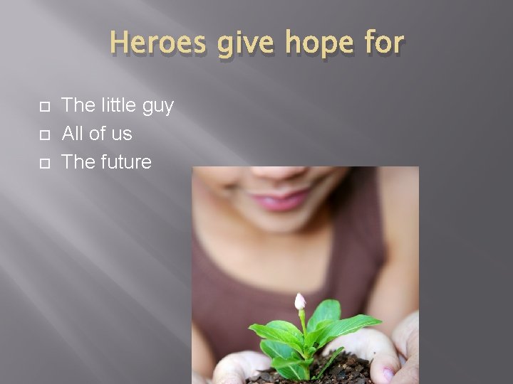 Heroes give hope for The little guy All of us The future 