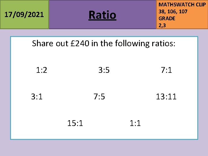 MATHSWATCH CLIP 38, 106, 107 GRADE 2, 3 Ratio 17/09/2021 Share out £ 240