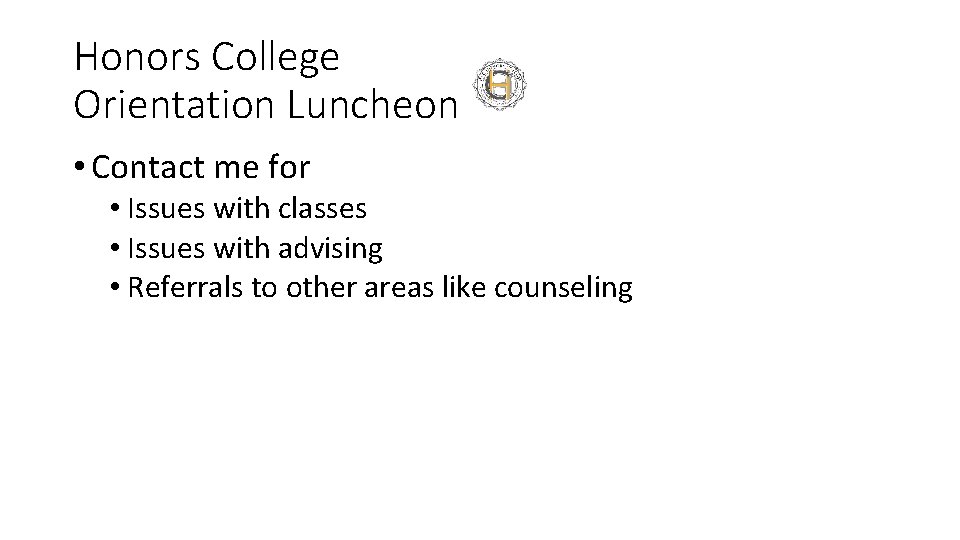 Honors College Orientation Luncheon • Contact me for • Issues with classes • Issues