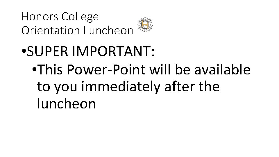 Honors College Orientation Luncheon • SUPER IMPORTANT: • This Power-Point will be available to