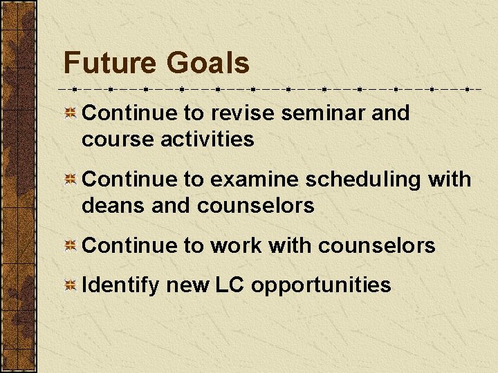 Future Goals Continue to revise seminar and course activities Continue to examine scheduling with