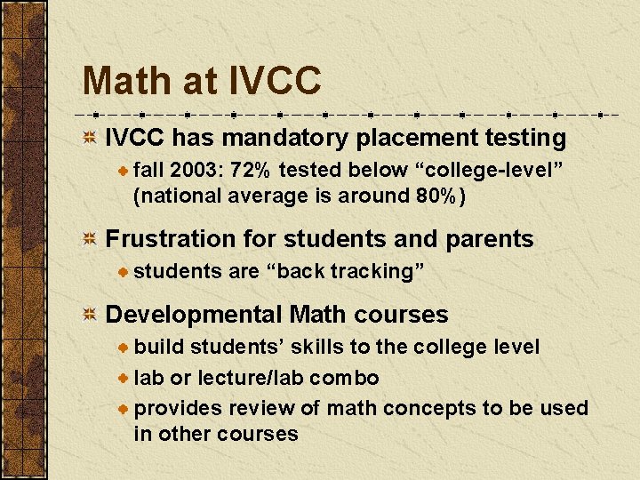 Math at IVCC has mandatory placement testing fall 2003: 72% tested below “college-level” (national