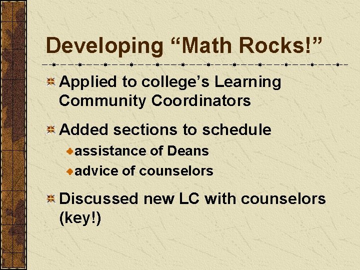 Developing “Math Rocks!” Applied to college’s Learning Community Coordinators Added sections to schedule assistance