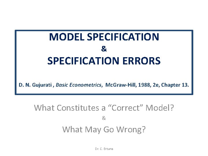 MODEL SPECIFICATION & SPECIFICATION ERRORS D. N. Gujurati , Basic Econometrics, Mc. Graw-Hill, 1988,