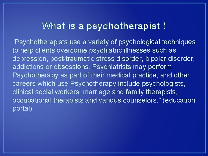 What is a psychotherapist ! “Psychotherapists use a variety of psychological techniques to help
