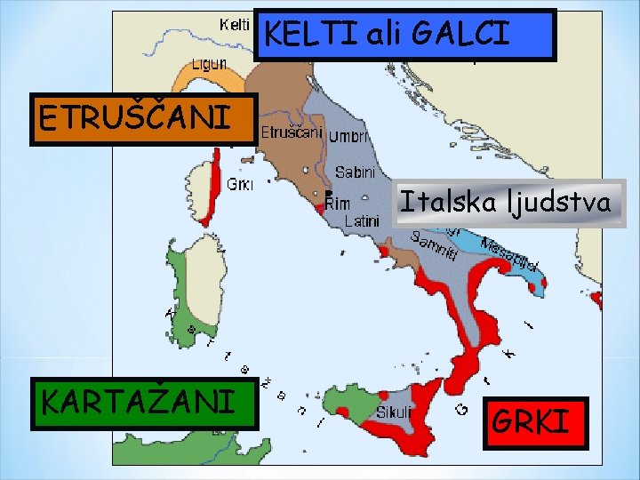 KELTI ali GALCI ETRUŠČANI Italska ljudstva KARTAŽANI GRKI 