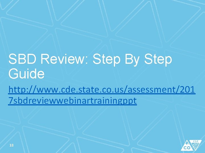 SBD Review: Step By Step Guide http: //www. cde. state. co. us/assessment/201 7 sbdreviewwebinartrainingppt