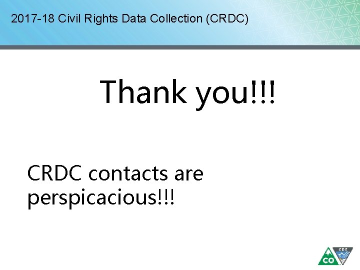 2017 -18 Civil Rights Data Collection (CRDC) Thank you!!! CRDC contacts are perspicacious!!! 