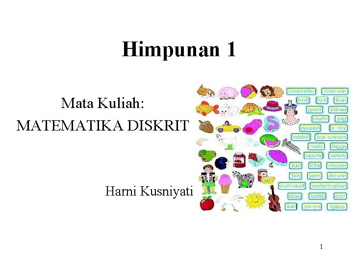 Himpunan 1 Mata Kuliah: MATEMATIKA DISKRIT Harni Kusniyati 1 