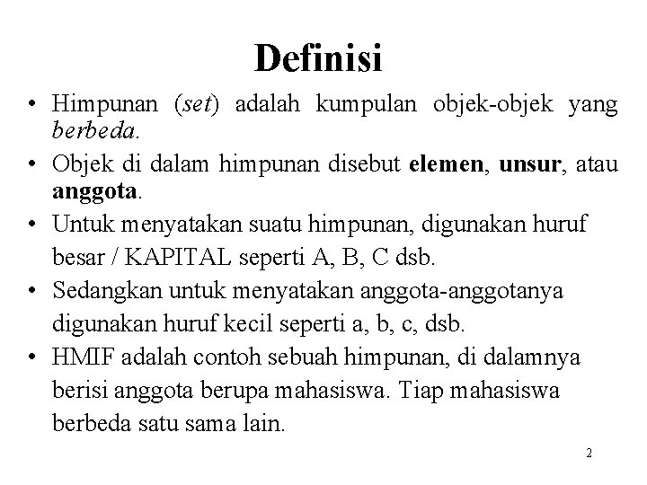 Definisi • Himpunan (set) adalah kumpulan objek-objek yang berbeda. • Objek di dalam himpunan
