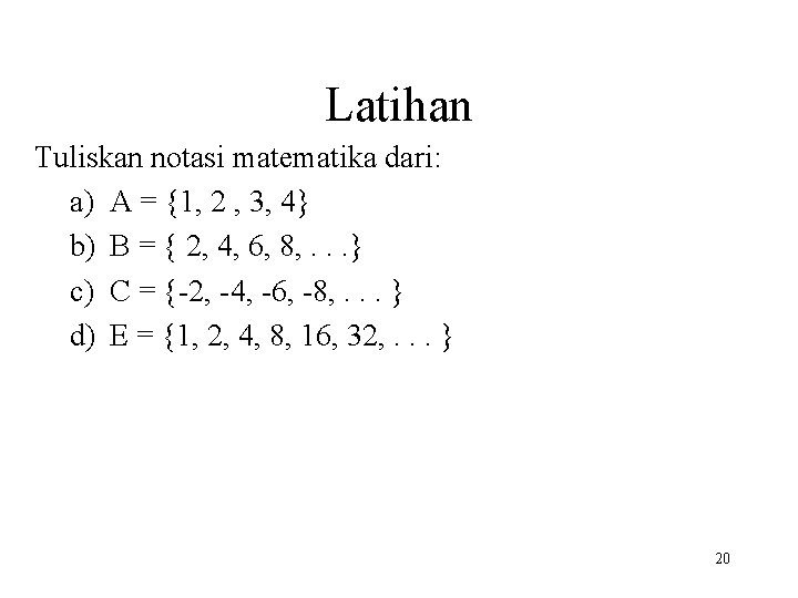 Latihan Tuliskan notasi matematika dari: a) A = {1, 2 , 3, 4} b)