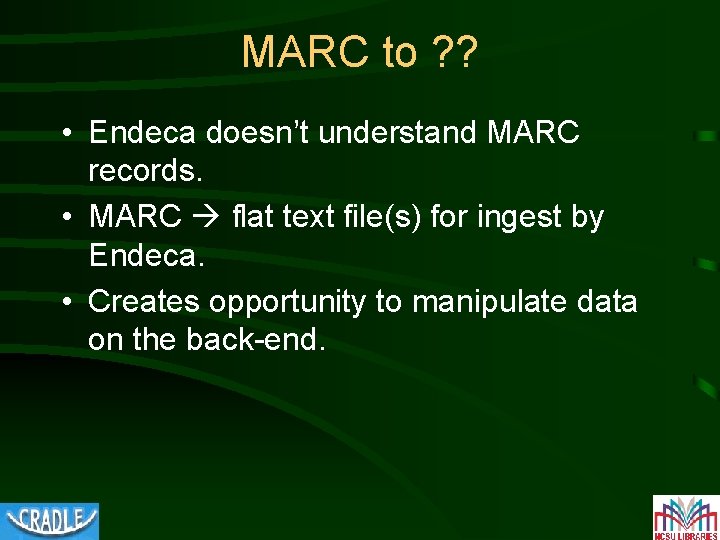 MARC to ? ? • Endeca doesn’t understand MARC records. • MARC flat text