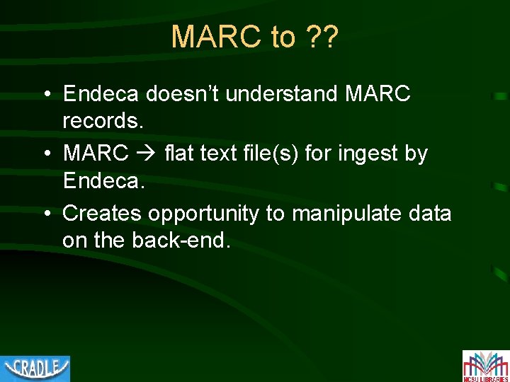 MARC to ? ? • Endeca doesn’t understand MARC records. • MARC flat text