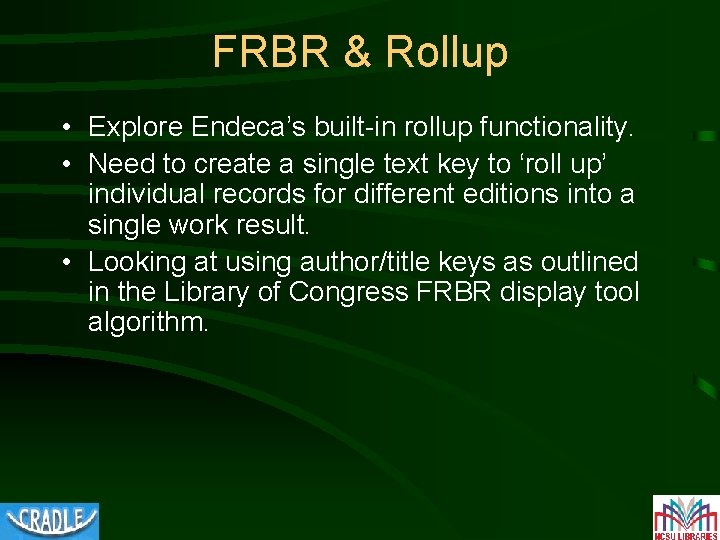 FRBR & Rollup • Explore Endeca’s built-in rollup functionality. • Need to create a