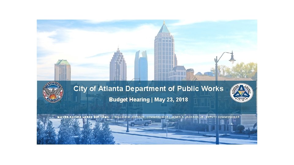 City of Atlanta Department of Public Works Budget Hearing | May 23, 2018 MAYOR