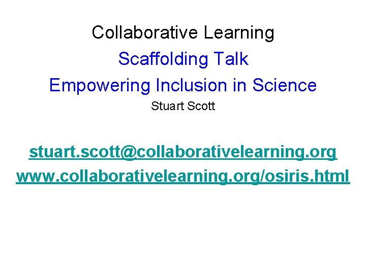 Collaborative Learning Scaffolding Talk Empowering Inclusion in Science Stuart Scott stuart. scott@collaborativelearning. org www.