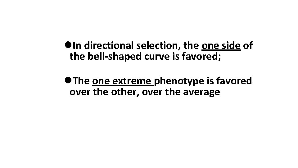 l. In directional selection, the one side of the bell-shaped curve is favored; l.