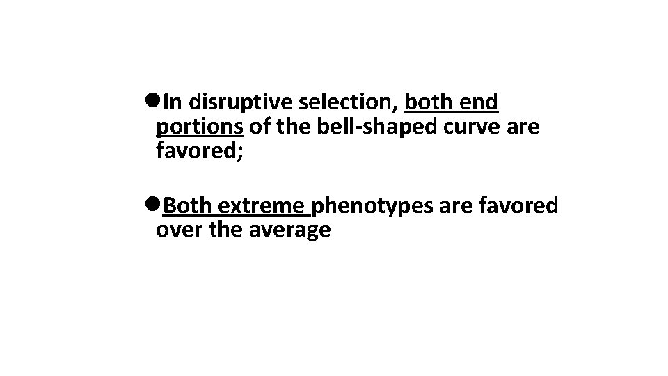 l. In disruptive selection, both end portions of the bell-shaped curve are favored; l.
