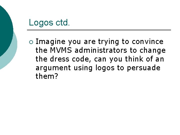 Logos ctd. ¡ Imagine you are trying to convince the MVMS administrators to change