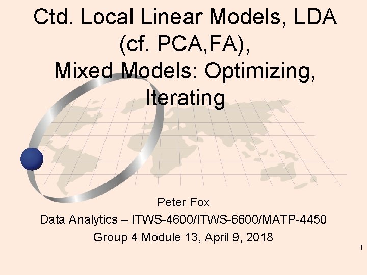 Ctd. Local Linear Models, LDA (cf. PCA, FA), Mixed Models: Optimizing, Iterating Peter Fox