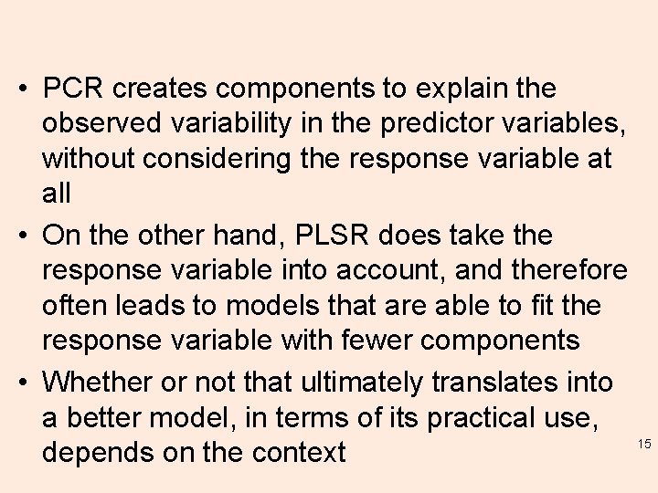  • PCR creates components to explain the observed variability in the predictor variables,