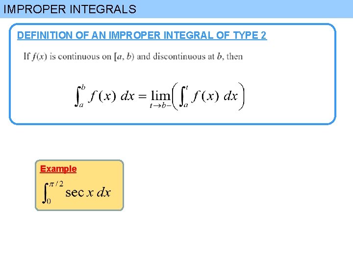 IMPROPER INTEGRALS DEFINITION OF AN IMPROPER INTEGRAL OF TYPE 2 Example 