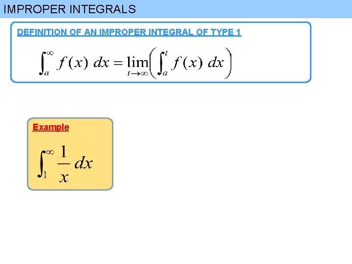 IMPROPER INTEGRALS DEFINITION OF AN IMPROPER INTEGRAL OF TYPE 1 Example 