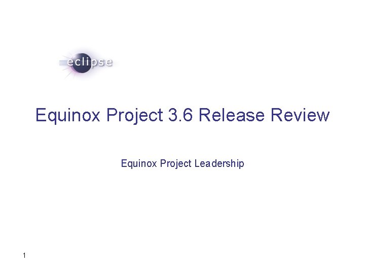 Equinox Project 3. 6 Release Review Equinox Project Leadership 1 