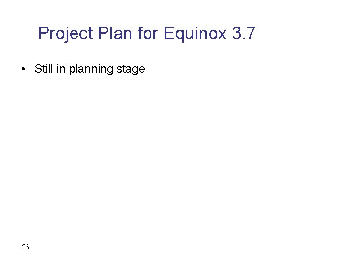 Project Plan for Equinox 3. 7 • Still in planning stage 26 