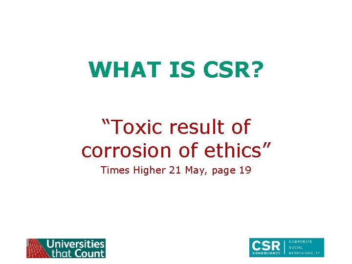 WHAT IS CSR? “Toxic result of corrosion of ethics” Times Higher 21 May, page