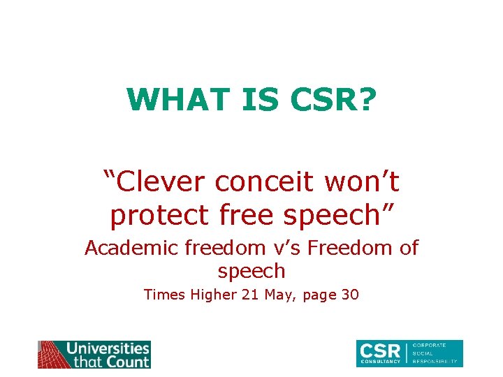 WHAT IS CSR? “Clever conceit won’t protect free speech” Academic freedom v’s Freedom of