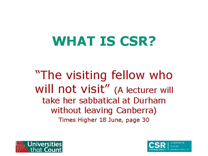 WHAT IS CSR? “The visiting fellow who will not visit” (A lecturer will take