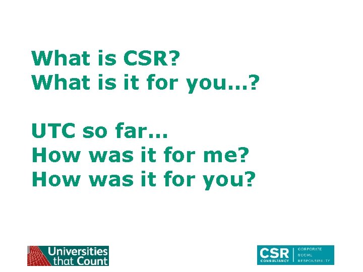 What is CSR? What is it for you…? UTC so far… How was it