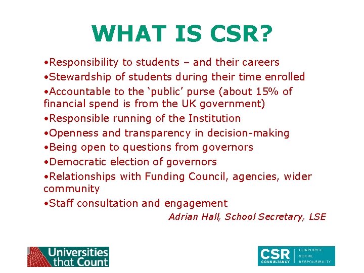 WHAT IS CSR? • Responsibility to students – and their careers • Stewardship of