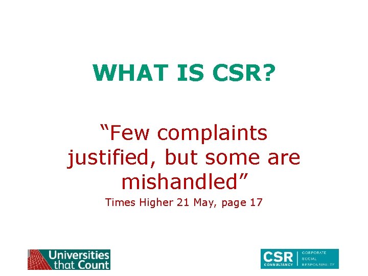 WHAT IS CSR? “Few complaints justified, but some are mishandled” Times Higher 21 May,