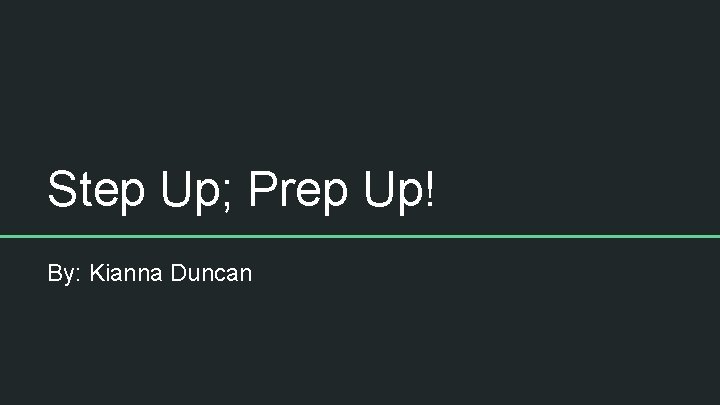 Step Up; Prep Up! By: Kianna Duncan 